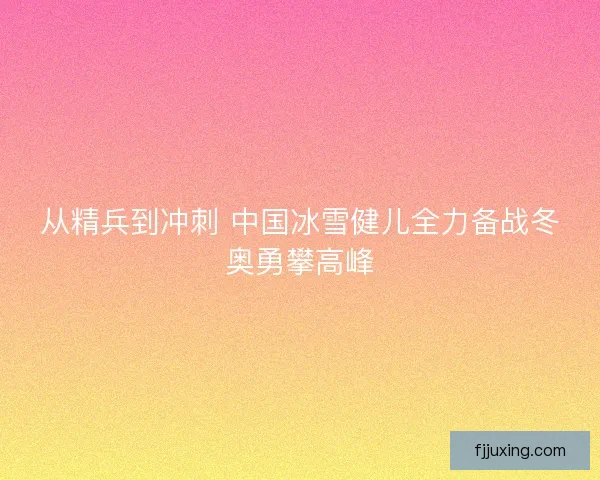 从精兵到冲刺 中国冰雪健儿全力备战冬奥勇攀高峰