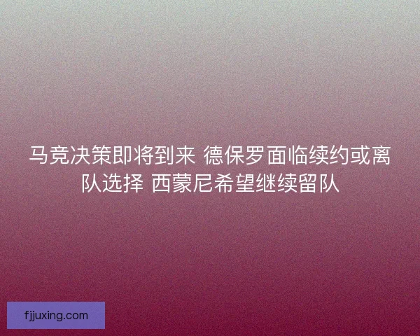 马竞决策即将到来 德保罗面临续约或离队选择 西蒙尼希望继续留队